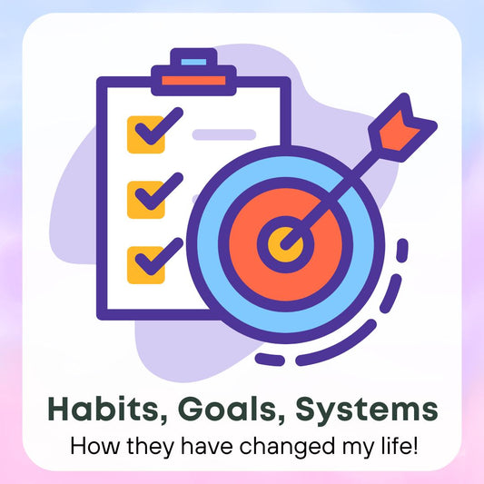 How Habits, Goals, and Systems have Changed My Life!